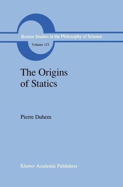 The Origins of Statics: The Sources of Physical Theory - Boston Studies in the Philosophy and History of Science - Pierre Duhem - Livres - Springer - 9789401056588 - 25 septembre 2012