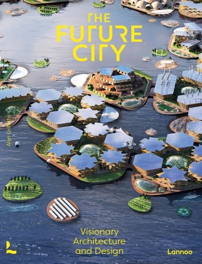 Alyn Griffiths · The Future City: Visionary Urban Design and Architecture (Hardcover Book) (2021)