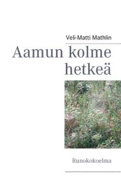 Cover for Veli-matti Mathlin · Aamun Kolme Hetkeä (Paperback Book) [Finnish edition] (2011)