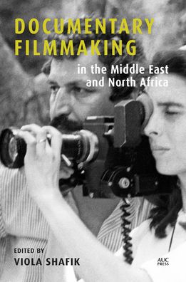 Documentary Filmmaking in the Middle East and North Africa - Shafik, Viola (Ed) - Books - The American University in Cairo Press - 9789774169588 - 2021