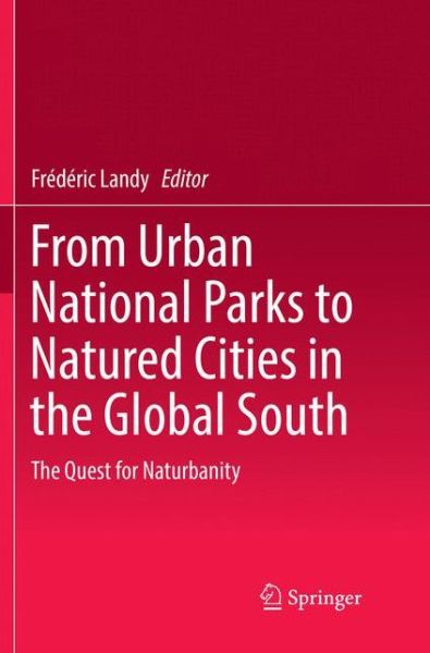 Cover for From Urban National Parks to Natured Cities in the Global South: The Quest for Naturbanity (Paperback Book) [Softcover reprint of the original 1st ed. 2018 edition] (2019)