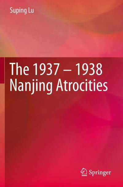 Cover for Suping Lu · The 1937 - 1938 Nanjing Atrocities (Paperback Book) [1st ed. 2019 edition] (2021)