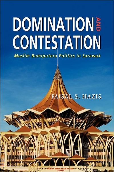 Cover for Faisal S. Hazis · Domination and Contestation: The Muslim Bumiputera Politics in Sarawak, 1970-2008 (Paperback Book) (2011)