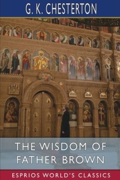 G K Chesterton · The Wisdom of Father Brown (Esprios Classics) (Paperback Book) (2024)