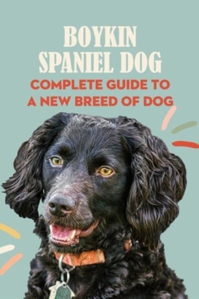 Cover for Caris Michelle · Boykin Spaniel Dog: Complete Guide to A New Breed of Dog: Boykin Spaniel Dog Breed Information and Pictures (Paperback Book) (2021)