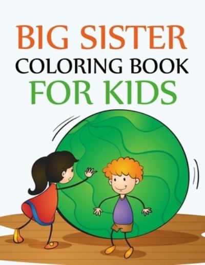 Big Sister Coloring Book For Kids: Big Sister Coloring Book For Kids Ages 4-12 - Joy Press - Kirjat - Independently Published - 9798476397588 - maanantai 13. syyskuuta 2021