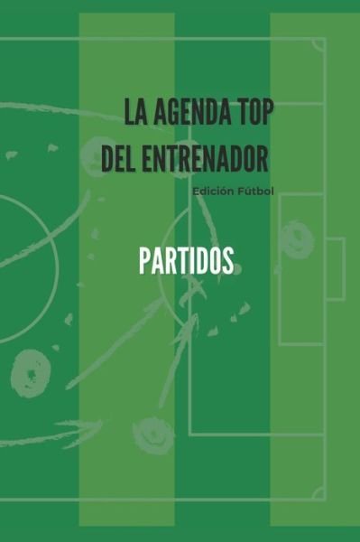 Cover for Ines Gallardo Zamora · La Agenda Top del Entrenador - Partidos: Edicion Futbol - La Agenda Top del Entrenador (Paperback Bog) (2021)