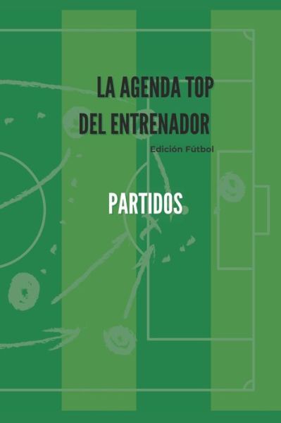 Cover for Ines Gallardo Zamora · La Agenda Top del Entrenador - Partidos: Edicion Futbol - La Agenda Top del Entrenador (Paperback Book) (2021)