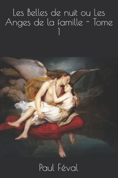 Cover for Paul Feval · Les Belles de nuit ou Les Anges de la famille - Tome 1 (Paperback Book) (2020)