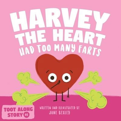 Cover for Jane Bexley · Harvey The Heart Had Too Many Farts: A Rhyming Read Aloud Story Book For Kids And Adults About Farting and Friendship, A Valentine's Day Gift For Boys and Girls - Fart Dictionaries and Toot Along Stories (Pocketbok) (2020)