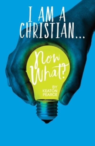Cover for Keaton Pearce · I Am A Christian...Now What?: An Everyday Manual For Living A Christ Filled Life (Paperback Book) (2020)