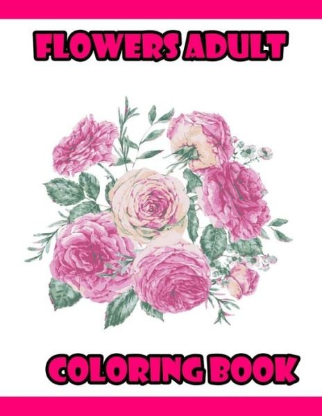 Flowers Adult Coloring Book - Fl0wers B00k - Bøger - Independently Published - 9798649212588 - 28. maj 2020