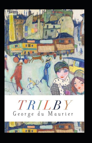 Trilby Annotated - George Du Maurier - Kirjat - Independently Published - 9798676111588 - maanantai 17. elokuuta 2020