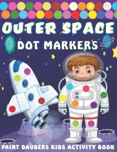 Outer Space Dot markers Paint Daubers Kids Activity Book - Independently Published - Kirjat - Independently Published - 9798708667588 - lauantai 13. helmikuuta 2021