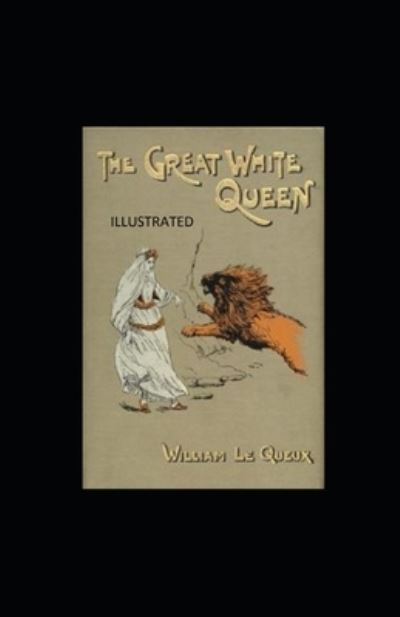 Cover for William Le Queux · The Great White Queen Illustrated (Paperback Book) (2021)