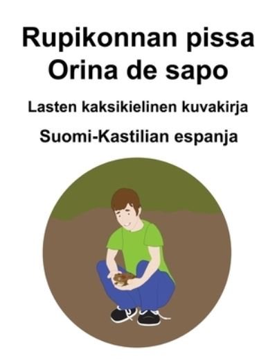 Cover for Richard Carlson · Suomi-Kastilian espanja Rupikonnan pissa / Orina de sapo Lasten kaksikielinen kuvakirja (Taschenbuch) (2021)
