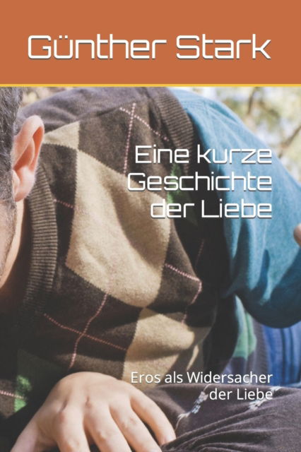 Cover for Gunther Stark · Eine kurze Geschichte der Liebe: Eros als Widersacher der Liebe (Paperback Book) (2022)