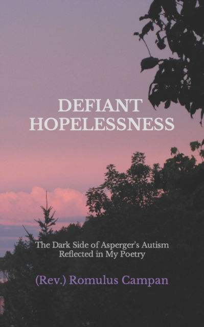 Cover for Campan, (Rev ) Romulus · Defiant Hopelessness: The Dark Side of Asperger's Autism Reflected in My Poetry (Pocketbok) (2022)