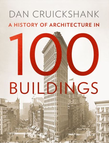 Cover for Dan Cruickshank · A History of Architecture in 100 Buildings (Bound Book) (2015)