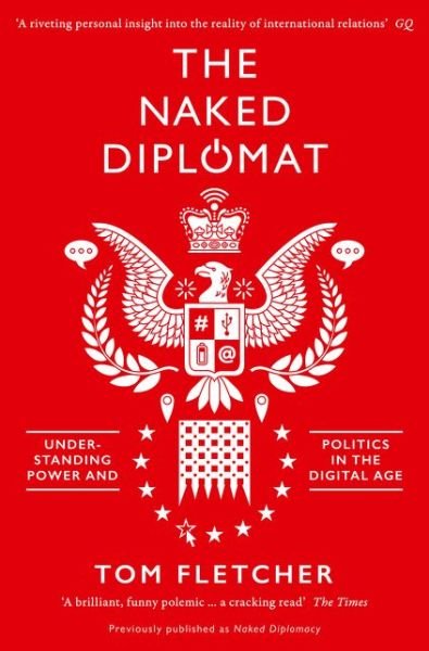 The Naked Diplomat: Understanding Power and Politics in the Digital Age - Tom Fletcher - Boeken - HarperCollins Publishers - 9780008127589 - 23 maart 2017