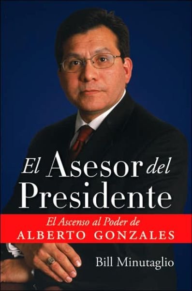 Cover for Bill Minutaglio · El Asesor Del Presidente: El Ascenso Al Poder De Alberto Gonzales (Taschenbuch) (2006)