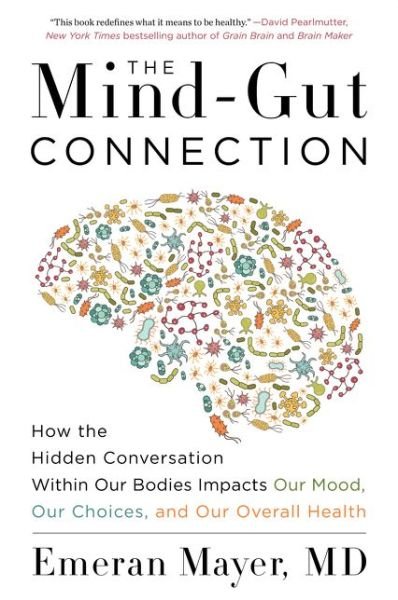The Mind-Gut Connection: How the Hidden Conversation Within Our Bodies Impacts Our Mood, Our Choices, and Our Overall Health - Emeran Mayer - Bøker - HarperCollins Publishers Inc - 9780062376589 - 12. juli 2018