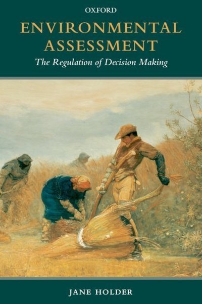 Cover for Holder, Jane (Senior lecturer, Faculty of Laws, University College London) · Environmental Assessment: The Regulation of Decision Making (Paperback Book) (2006)
