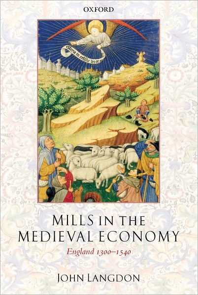 Cover for Langdon, John (, Professor of British Medieval History, University of Alberta) · Mills in the Medieval Economy: England 1300-1540 (Hardcover Book) (2004)