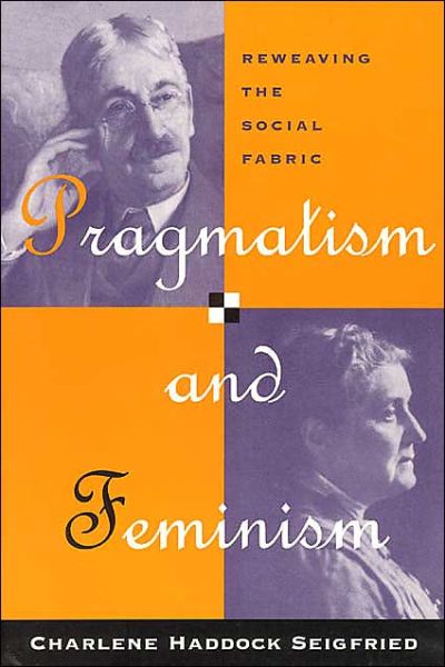 Cover for Charlene Haddock Seigfried · Pragmatism and Feminism: Reweaving the Social Fabric (Paperback Book) [New edition] (1996)