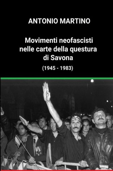 Cover for Antonio Martino · Movimenti neofascisti nelle carte della questura di Savona (1945 - 1983) (Paperback Book) (2019)