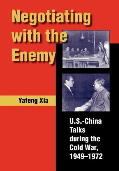 Cover for Yafeng Xia · Negotiating with the Enemy: U.S.-China Talks during the Cold War, 1949-1972 (Hardcover Book) (2006)