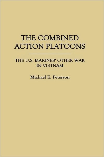 Cover for Michael Peterson · The Combined Action Platoons: The U.S. Marines' Other War in Vietnam (Gebundenes Buch) (1989)