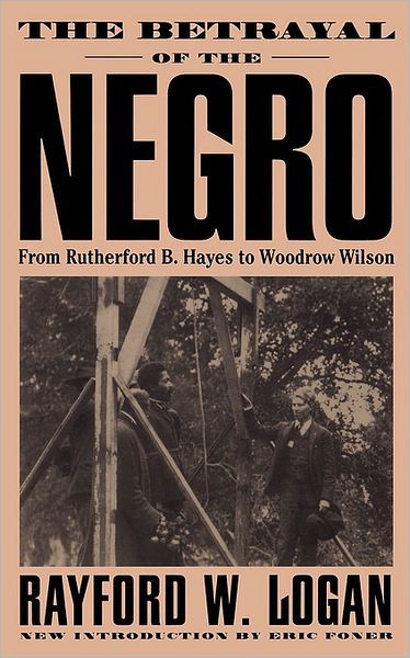Cover for Rayford Logan · The Betrayal Of The Negro: From Rutherford B. Hayes To Woodrow Wilson (Taschenbuch) [New edition] (1997)
