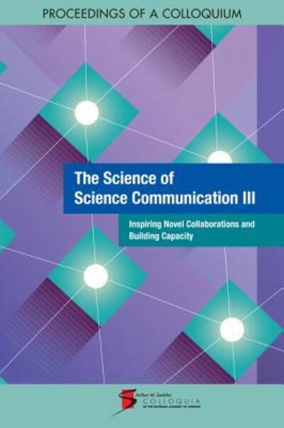 Cover for National Academy of Sciences · The Science of Science Communication III: Inspiring Novel Collaborations and Building Capacity: Proceedings of a Colloquium (Paperback Book) (2018)