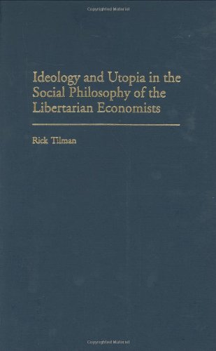 Cover for Rick Tilman · Ideology and Utopia in the Social Philosophy of the Libertarian Economists (Innbunden bok) [1st edition] (2001)