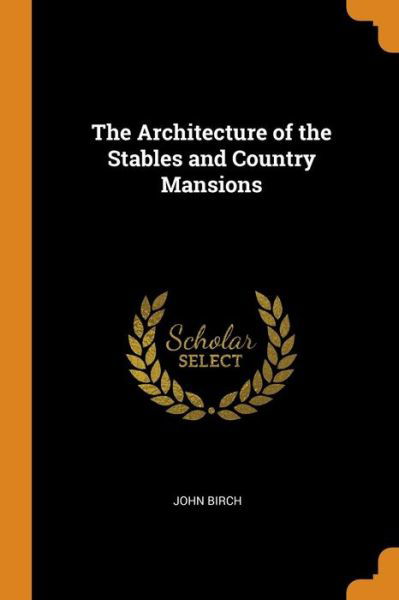 Cover for John Birch · The Architecture of the Stables and Country Mansions (Paperback Book) (2018)