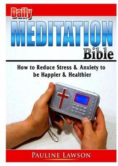 Cover for Pauline Lawson · Daily Meditation Bible: How to Reduce Stress &amp; Anxiety to be Happier &amp; Healthier (Paperback Book) (2019)
