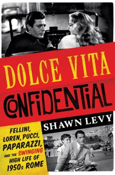 Cover for Shawn Levy · Dolce Vita Confidential - Fellini, Loren, Pucci, Paparazzi, and the Swinging High Life of 1950s Rome (Innbunden bok) (2016)
