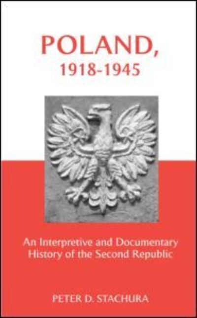 Cover for Stachura, Peter (University of Stirling, UK) · Poland, 1918-1945: An Interpretive and Documentary History of the Second Republic (Paperback Book) (2004)