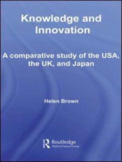 Cover for Helen Brown · Knowledge and Innovation: A Comparative Study of the USA, the UK and Japan - Routledge Studies in Innovation, Organizations and Technology (Paperback Bog) (2012)