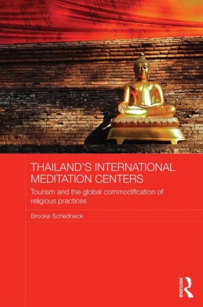 Cover for Schedneck, Brooke (Chiangmai University, Thailand) · Thailand's International Meditation Centers: Tourism and the Global Commodification of Religious Practices - Routledge Religion in Contemporary Asia Series (Hardcover Book) (2015)