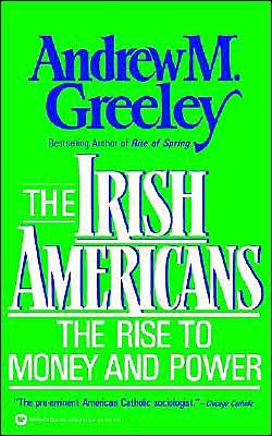 Cover for Andrew M. Greeley · The Irish Americans: The Rise to Money and Power (Paperback Book) (1988)
