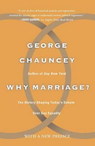 Cover for George Chauncey · Why Marriage: The History Shaping Today's Debate Over Gay Equality (Pocketbok) (2005)