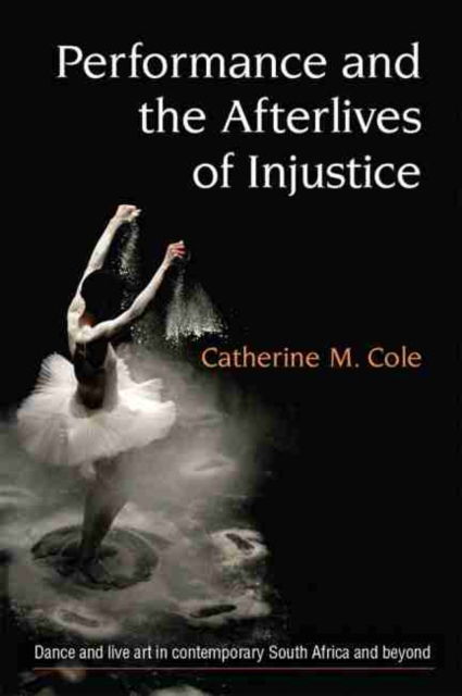 Cover for Catherine Cole · Performance and the Afterlives of Injustice - Theater: Theory / Text / Performance (Paperback Book) (2020)