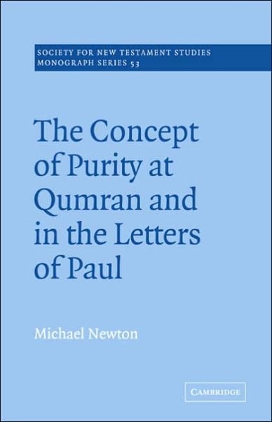 The Concept of Purity at Qumran and in the Letters of Paul - Society for New Testament Studies Monograph Series - Michael Newton - Boeken - Cambridge University Press - 9780521020589 - 6 oktober 2005