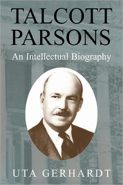 Cover for Gerhardt, Uta (Ruprecht-Karls-Universitat Heidelberg, Germany) · Talcott Parsons: An Intellectual Biography (Paperback Book) (2011)