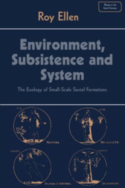 Cover for Roy Ellen · Environment, Subsistence and System: The Ecology of Small-Scale Social Formations - Themes in the Social Sciences (Hardcover Book) (1982)