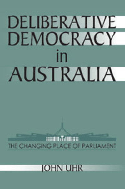 Cover for Uhr, John (Australian National University, Canberra) · Deliberative Democracy in Australia: The Changing Place of Parliament - Reshaping Australian Institutions (Hardcover bog) (1998)