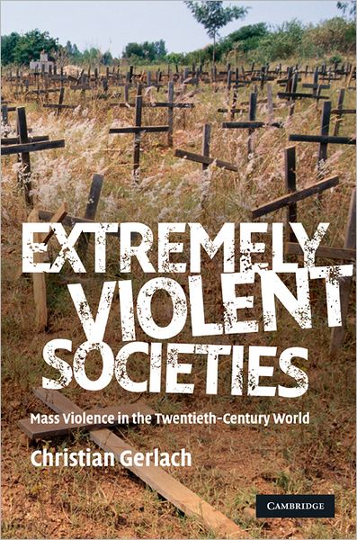 Cover for Gerlach, Christian (Universitat Bern, Switzerland) · Extremely Violent Societies: Mass Violence in the Twentieth-Century World (Hardcover Book) (2010)