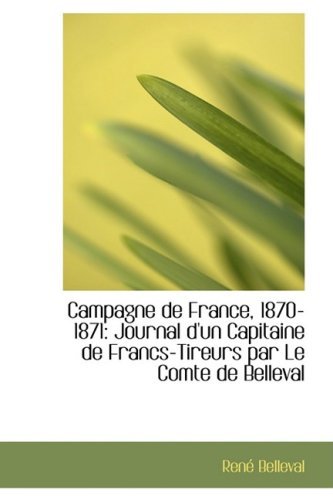 Cover for Renac Belleval · Campagne De France, 1870-1871: Journal D'un Capitaine De Francs-tireurs Par Le Comte De Belleval (Taschenbuch) [French edition] (2008)